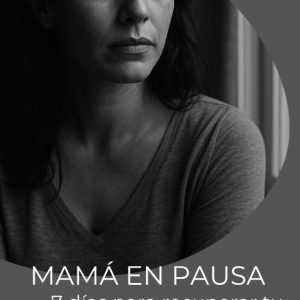 MAMÁ EN PAUSA – 7 días para recuperar tu calma sin dejar de ser tú